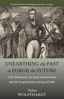 Unearthing the Past to Forge the Future: Colin Mackenzie, the Early Colonial State, and the Comprehensive Survey of India