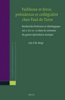 Faiblesse et force, présidence et collégialité chez Paul de Tarse: Recherche littéraire et théologique sur 2 Co 10–13 dans le contexte du genre épistolaire antique