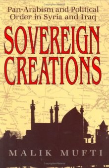 Sovereign Creations: Pan-Arabism And Political Order In Syria And Iraq