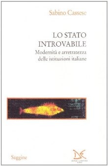 Lo stato introvabile. Modernità e arretratezza delle istituzioni italiane