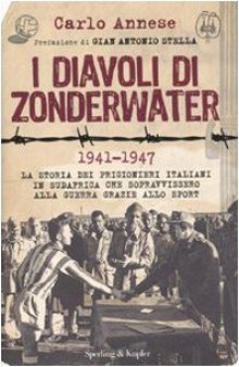 I diavoli di Zonderwater. 1941-1947. La storia dei prigionieri italiani in Sudafrica che sopravvissero alla guerra grazie allo sport