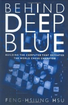 Behind Deep Blue: Building the Computer that Defeated the World Chess Champion