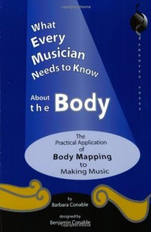 What Every Musician Needs to Know About the Body:The Application of Body Mapping to Making Music