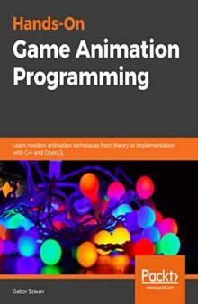Hands-On C++ Game Animation Programming: Learn modern animation techniques from theory to implementation with C++ and OpenGL