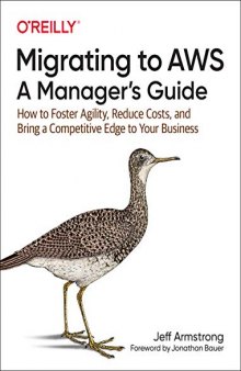 Migrating to Aws, a Manager's Guide: How to Foster Agility, Reduce Costs, and Bring a Competitive Edge to Your Business