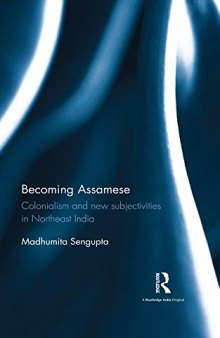 Becoming Assamese: Colonialism and New Subjectivities in Northeast India