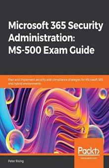 Microsoft 365 Security Administration: MS-500 Exam Guide: Plan and implement security and compliance strategies for Microsoft 365 and hybrid environments