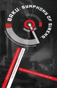 Baku: Symphony of Sirens ; Sound Experiments in the Russian Avant Garde ; Original Documents and Reconstructions of 72 Key Works of Music, Poetry and Agitprop from the Russian Avantgardes (1908 - 1942)