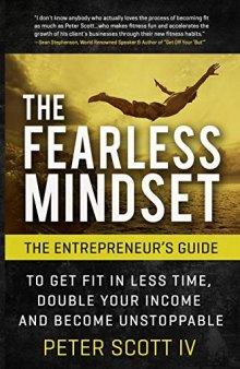 The Fearless Mindset: The Entrepreneur's Guide To Get Fit In Less Time, Double Your Income, And Become Unstoppable