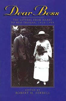 Dear Bess: The Letters from Harry to Bess Truman, 1910-1959