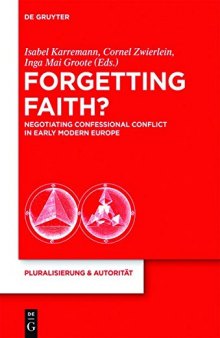 Forgetting Faith? Negotiating Confessional Conflict in Early Modern Europe