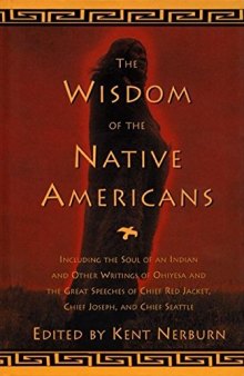 The Wisdom of the Native Americans: Including The Soul of an Indian and Other Writings of Ohiyesa and the Great Speeches of Chief Red Jacket, Chief Joseph, and Chief Seattle