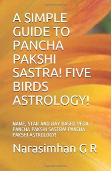 A SIMPLE GUIDE TO PANCHA PAKSHI SASTRA! FIVE BIRDS ASTROLOGY!: NAME, STAR AND DAY BASED VEDIC PANCHA PAKSHI SASTRA! PANCHA PAKSHI ASTROLOGY!