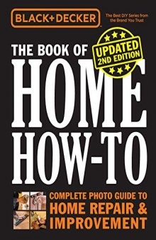 Black & Decker The Book of Home How-to: Complete Photo Guide to Home Repair & Improvement