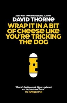 Wrap It In A Bit of Cheese Like You're Tricking The Dog: The Fifth Collection of Essays and Emails by New York Times Best Selling Author, David Thorne.