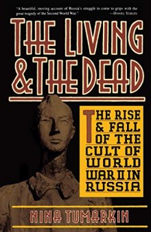 The Living And The Dead : The Rise And Fall Of The Cult Of World War II In Russia