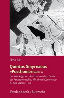 Quintus Smyrnaeus »Posthomerica« 1: Die Wiedergeburt des Epos aus dem Geiste der Amazonomachie. Mit einem Kommentar zu den Versen 1–219