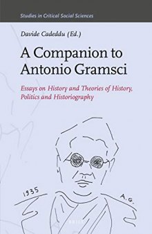 A Companion to Antonio Gramsci   Essays on History and Theories of History, Politics and Historiography (Studies in Critical Social Sciences)