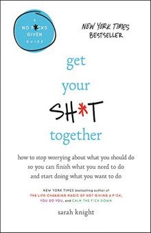 Get Your Sh*t Together: How to Stop Worrying About What You Should Do So You Can Finish What You Need to Do and Start Doing What You Want to Do (A No F*cks Given Guide)