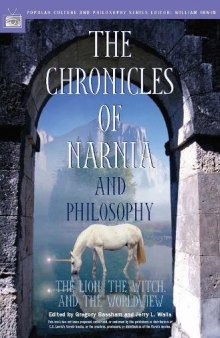 The Chronicles of Narnia and Philosophy: The Lion, the Witch, and the Worldview (Popular Culture and Philosophy)