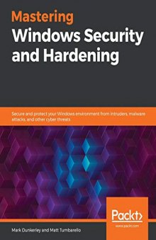 Mastering Windows Security and Hardening: Secure and protect your Windows environment from intruders, malware attacks, and other cyber threats