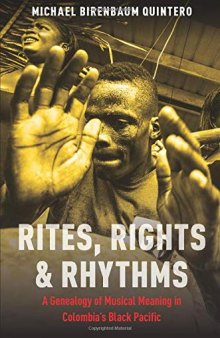 Rites, Rights and Rhythms: A Genealogy of Musical Meaning in Colombia's black Pacific (Currents in Latin American and Iberian Music)