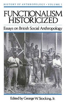 Functionalism Historicized: Essays on British Social Anthopology (Volume 2) (History of Anthropology)