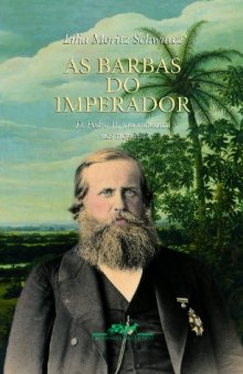 As barbas do imperador ; D. Pedro II, um monarca nos trópicos (Portuguese Edition)