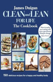 Clean & Lean for Life: The Cookbook: 150 delicious recipes for a happy, healthy body