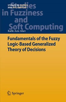 Fundamentals of the fuzzy Logic-Based Generalized Theory of Decisions (Studies in Fuzziness and Soft Computing (293), Band 293)