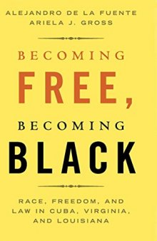 Becoming Free, Becoming Black: Race, Freedom, and Law in Cuba, Virginia, and Louisiana (Studies in Legal History)