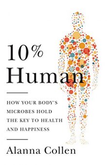 10% Human: How Your Body's Microbes Hold the Key to Health and Happiness