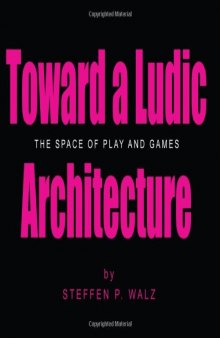 Toward a Ludic Architecture: The Space of Play and Games