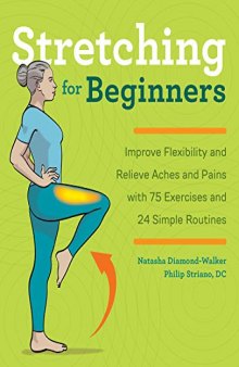 Stretching for Beginners ; Improve Flexibility and Relieve Aches and Pains with 100 Exercises and 25 Simple Routines