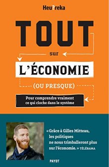 Tout sur l'économie, ou presque: Pour comprendre vraiment ce qui cloche dans le système