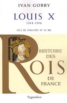 Louis X, 1314-1316: Fils de Philippe IV le Bel