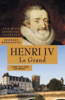 Henri IV, 1589-1610: Père de Louis XIII (Les Rois qui ont fait la France)
