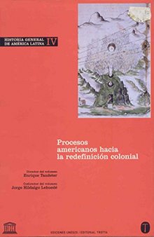 Historia General de América Latina Vol. IV: Procesos americanos hacia la redefinición colonial
