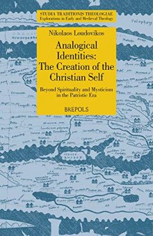 Analogical Identities: The Creation of the Christian Self: Beyond Spirituality and Mysticism in the Patristic Era (Studia Traditionis Theologiae) ... Explorations in Early and Medieval Theology)