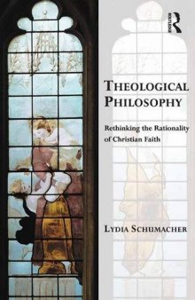 Theological Philosophy: Rethinking the Rationality of Christian Faith (Transcending Boundaries in Philosophy and Theology)