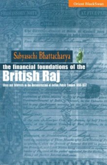 Financial Foundations of the British Raj: Ideas and Interests in the Reconstruction of Indian Public Finance, 1858-1872