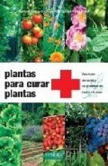 Plantas para curar plantas: para tratar sin química los problemas del huerto y el jardín (Guías para la Fertilidad de la Tierra)