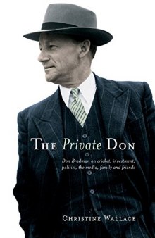 The Private Don: Don Bradman on Cricket, Investment, Politics, the Media, Family and Friends