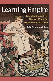 Learning Empire: Globalization and the German Quest for World Status, 1875-1919
