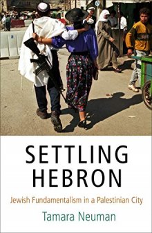 Settling Hebron: Jewish Fundamentalism in a Palestinian City