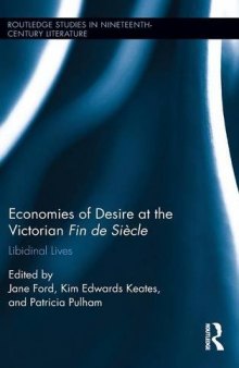 Economies of Desire at the Victorian Fin de Siècle: Libidinal Lives (Routledge Studies in Nineteenth Century Literature)