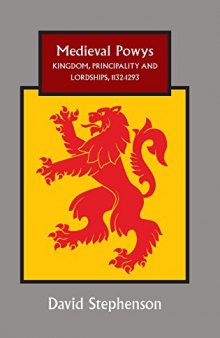Medieval Powys: Kingdom, Principality and Lordships, 1132-1293 (Studies in Celtic History) (Volume 35)