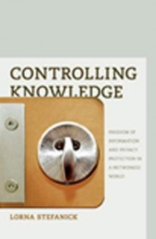 Controlling Knowledge: Freedom Of Information And Privacy Protection In A Networked World