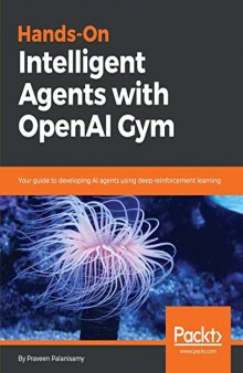 Hands-On Intelligent Agents with OpenAI Gym: Your guide to developing AI agents using deep reinforcement learning