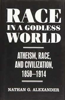 Race in a Godless World: Atheism, Race, and Civilization, 1850-1914
